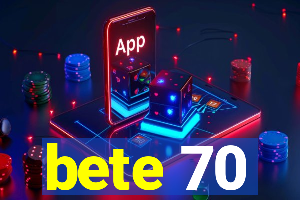 bete 70